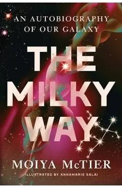 The Milky Way: An Autobiography of Our Galaxy - Moiya Mctier