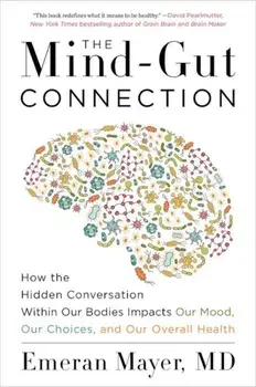 The Mind-Gut Connection: How the Hidden Conversation Within Our Bodies Impacts Our Mood, Our Choices, and Our Overall Health, Paperback/Emeran Mayer
