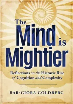 The Mind is Mightier: Reflections on the Historic Rise of Cognition and Complexity, Paperback/Bar-Giora Goldberg