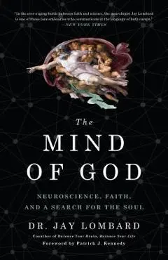 The Mind of God: Neuroscience, Faith, and a Search for the Soul - Jay Lombard