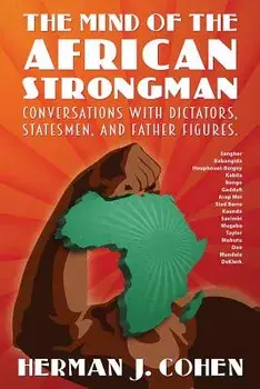 The Mind of the African Strongman: Conversations with Dictators, Statesmen, and Father Figures, Paperback/Herman J. Cohen