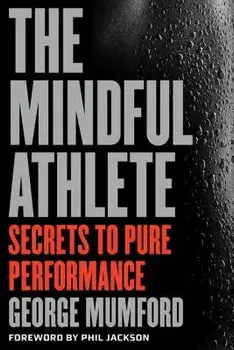 The Mindful Athlete: Secrets to Peak Performance, Paperback/George Mumford
