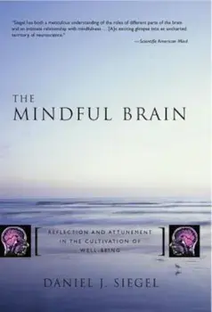 The Mindful Brain: Reflection and Attunement in the Cultivation of Well-Being, Hardcover/Daniel J. Siegel