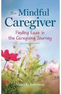 The Mindful Caregiver, 2nd Edition: Finding Ease in the Caregiving Journey - Nancy L. Kriseman