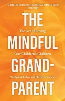 The Mindful Grandparent. The Art of Loving Our Children's Children, Hardback/Marilyn McEntyre