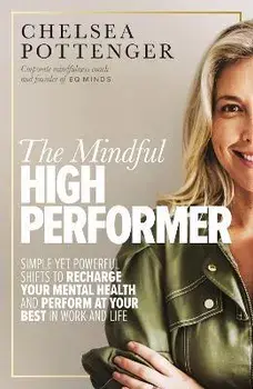 The Mindful High Performer. Simple yet powerful shifts to recharge your mental health and perform at your best in work and life, Paperback/Chelsea Pottenger