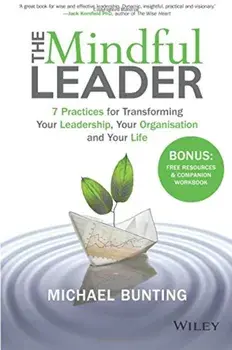 The Mindful Leader: 7 Practices for Transforming Your Leadership, Your Organisation and Your Life, Paperback/Michael Bunting