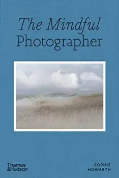 The Mindful Photographer, Paperback/Sophie Howarth
