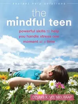 The Mindful Teen: Powerful Skills to Help You Handle Stress One Moment at a Time, Paperback/Dzung X. Vo