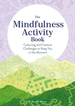 The Mindfulness Activity Book. Colouring and Creative Challenges to Keep You in the Moment, Paperback/Gareth Moore