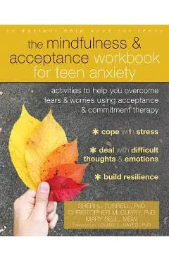 The Mindfulness and Acceptance Workbook for Teen Anxiety: Activities to Help You Overcome Fears and Worries Using Acceptance and Commitment Therapy - Sheri L. Turrell