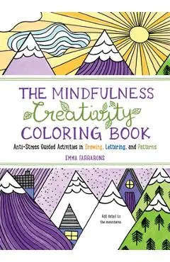 The Mindfulness Creativity Coloring Book: The Anti-Stress Adult Coloring Book with Guided Activities in Drawing, Lettering, and Patterns - Emma Farrarons