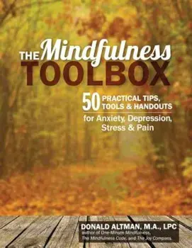 The Mindfulness Toolbox: 50 Practical Mindfulness Tips, Tools, and Handouts for Anxiety, Depression, Stress, and Pain, Paperback/Donald Altman