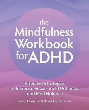 The Mindfulness Workbook for ADHD: Effective Strategies to Increase Focus, Build Patience, and Find Balance, Paperback/Beata Lewis