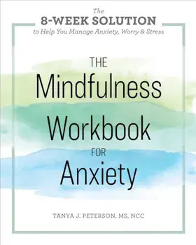 The Mindfulness Workbook for Anxiety: The 8-Week Solution to Help You Manage Anxiety, Worry & Stress, Paperback/Tanya J. Peterson
