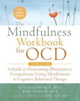 The Mindfulness Workbook for Ocd: A Guide to Overcoming Obsessions and Compulsions Using Mindfulness and Cognitive Behavioral Therapy/Jon Hershfield