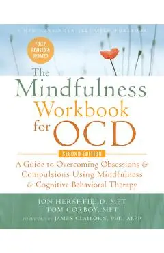 The Mindfulness Workbook for Ocd: A Guide to Overcoming Obsessions and Compulsions Using Mindfulness and Cognitive Behavioral Therapy - Jon Hershfield