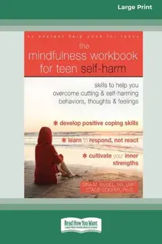 The Mindfulness Workbook for Teen Self-Harm: Skills to Help You Overcome Cutting and Self-Harming Behaviors, Thoughts, and Feelings (16pt Large Print/Gina M. Biegel