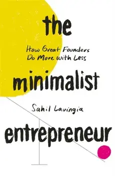 The Minimalist Entrepreneur. How Great Founders Do More with Less, Paperback/Sahil Lavingia