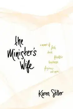 The Minister's Wife: A Memoir of Faith, Doubt, Friendship, Loneliness, Forgiveness, and More, Paperback/Karen Stiller