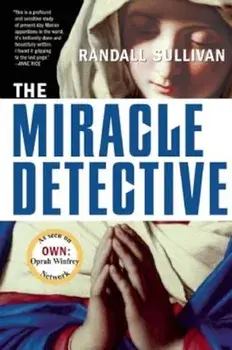 The Miracle Detective: An Investigative Reporter Sets Out to Examine How the Catholic Church Investigates Holy Visions and Discovers His Own, Paperback/Randall Sullivan