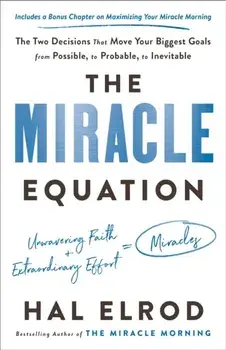 The Miracle Equation: The Two Decisions That Move Your Biggest Goals from Possible, to Probable, to Inevitable, Paperback/Hal Elrod