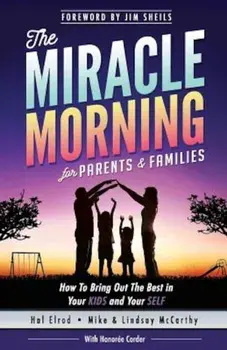 The Miracle Morning for Parents and Families: How to Bring Out the Best in Your Kids and Your Self, Paperback/Hal Elrod