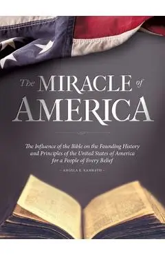 The Miracle of America: The Influence of the Bible on the Founding History & Principles of the United States for a People of Every Belief (3rd - Angela E. Kamrath