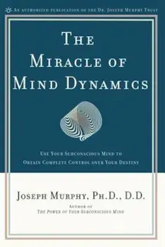 The Miracle of Mind Dynamics: A New Way to Triumphant Living, Paperback/Joseph Murphy