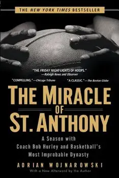 The Miracle of St. Anthony: A Season with Coach Bob Hurley and Basketball's Most Improbable Dynasty, Paperback/Adrian Wojnarowski