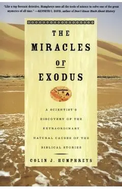 The Miracles of Exodus: A Scientist's Discovery of the Extraordinary Natural Causes of the Biblical Stories - Colin Humphreys