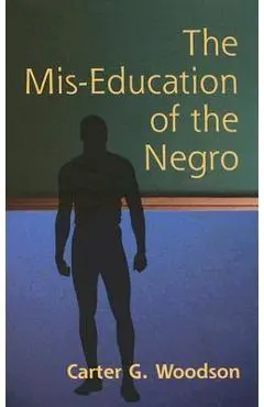 The Mis-Education of the Negro - Carter Godwin Woodson