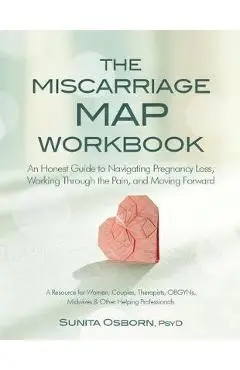 The Miscarriage Map Workbook: An Honest Guide to Navigating Pregnancy Loss, Working Through the Pain and Moving Forward - Sunita Osborn