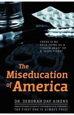 The Miseducation of America: There is no Such Thing as a Crack Head or a Dope Fiend - Deborah Day Aikens