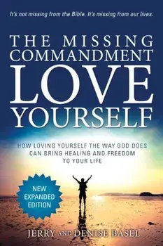 The Missing Commandment: Love Yourself (New Expanded 2018 Edition): How Loving Yourself the Way God Does Can Bring Healing and Freedom to Your, Paperback/Jerry and Denise Basel