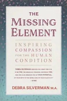 The Missing Element: Inspiring Compassion for the Human Condition, Paperback/Debra Silverman