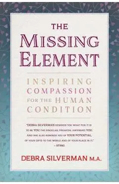 The Missing Element: Inspiring Compassion for the Human Condition - Debra Silverman