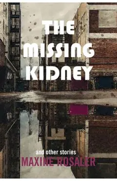 The Missing Kidney and Other Stories: And Other Stories - Maxine Rosaler