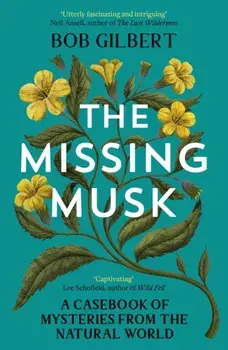 The Missing Musk. A Casebook of Mysteries from the Natural World, Paperback/Bob Gilbert