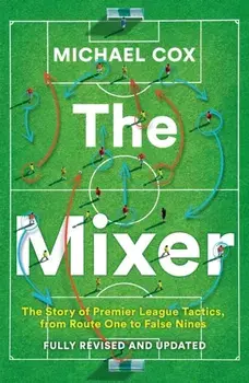 The Mixer. The Story of Premier League Tactics, from Route One to False Nines, Revised and updated edition, Paperback/Michael Cox
