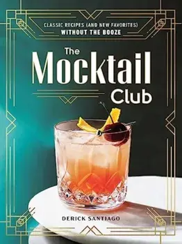 The Mocktail Club. Classic Recipes (and New Favorites) Without the Booze, Hardback/Derick Santiago