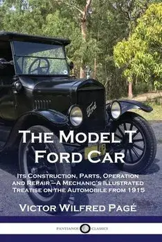 The Model T Ford Car: Its Construction, Parts, Operation and Repair - A Mechanic's Illustrated Treatise on the Automobile from 1915, Paperback/Victor Wilfred Pag
