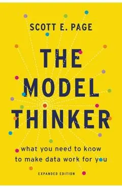 The Model Thinker: What You Need to Know to Make Data Work for You - Scott E. Page