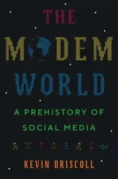 The Modem World. A Prehistory of Social Media, Hardback/Kevin Driscoll