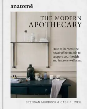 The Modern Apothecary. How to harness the power of botanicals to support your health and improve wellbeing, Hardback/Gabriel Weil