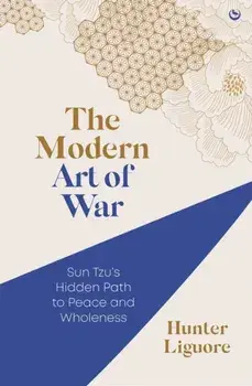 The Modern Art of War. Sun Tzu's Hidden Path to Peace and Wholeness, 0 New edition, Paperback/Hunter Liguore