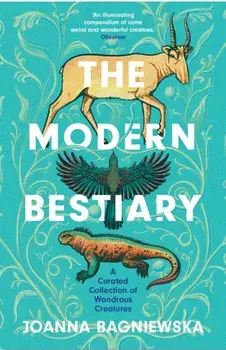 The Modern Bestiary. A Curated Collection of Wondrous Creatures, Paperback/Joanna Bagniewska