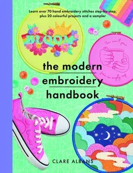 The Modern Embroidery Handbook. Step-by-steps to learn over 70 hand embroidery stitches plus 20 colourful projects and a sampler, Paperback/Clare Albans