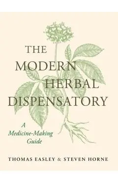 The Modern Herbal Dispensatory: A Medicine-Making Guide - Thomas Easley