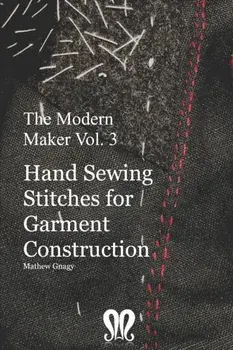 The Modern Maker vol. 3: Handsewing Stitches for Garment Construction, Paperback/Mathew Gnagy